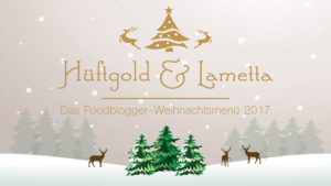 Hüftgold & Lametta - Das Foodblogger-Weihnachtsmenü 2017